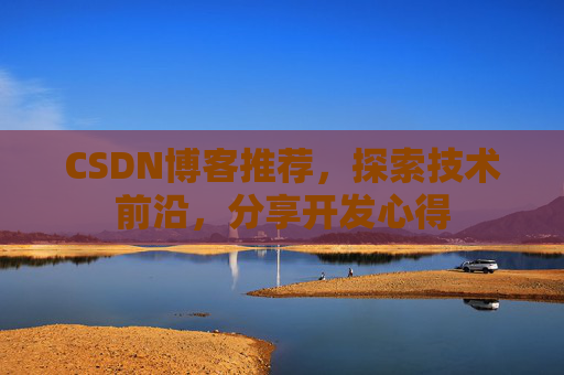 CSDN博客推荐,探索技术前沿,分享开发心得